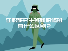 在职研究生班和研修班有什么区别？