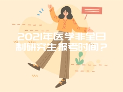 2021年医学非全日制研究生报考时间？