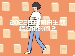 2022在职研究生成绩公布时间？