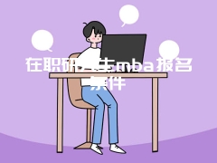 在职研究生mba报名条件