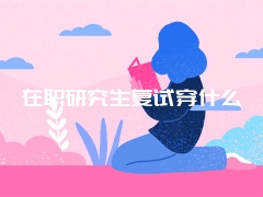 在职研究生复试穿什么