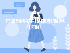 在职研究生提前批报名时间