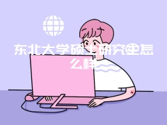 东北大学硕士研究生怎么样