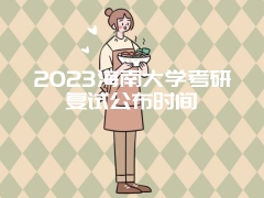 2023海南大学考研复试公布时间