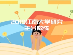 2019江南大学研究生分数线