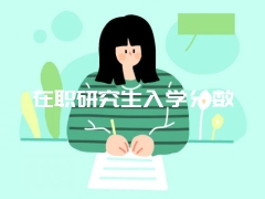 在职研究生入学分数