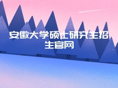 安徽大学硕士研究生招生官网