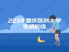 223年重庆医科大学考研校线