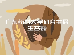 广东药科大学研究生招生名额