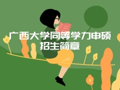 广西大学同等学力申硕招生简章