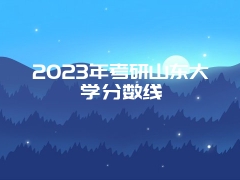 2023年考研山东大学分数线