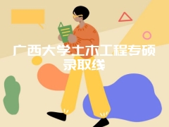 广西大学土木工程专硕录取线