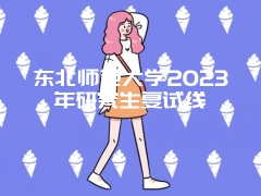 东北师范大学2023年研究生复试线