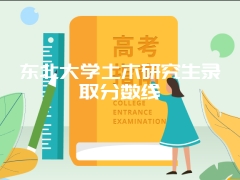 东北大学土木研究生录取分数线