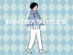 对外经贸大学研究生专业排名