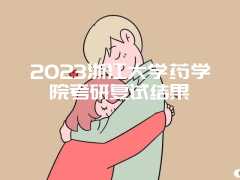 2023浙江大学药学院考研复试结果