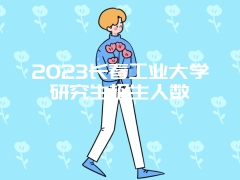 2023长春工业大学研究生招生人数