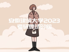 安徽建筑大学2023考研复试时间