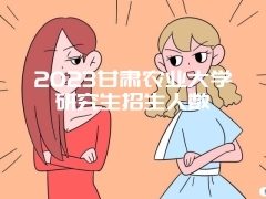 2023甘肃农业大学研究生招生人数