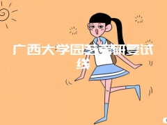 广西大学园艺考研复试线