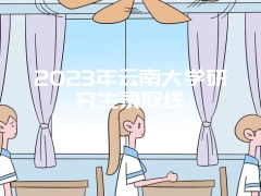 2023年云南大学研究生录取线