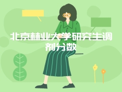 北京林业大学研究生调剂分数