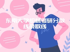 东南大学机械考研分数线录取线