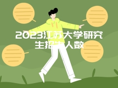 2023江苏大学研究生招生人数