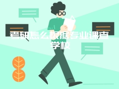 考研怎么根据专业课查学校