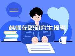 韩师在职研究生报考