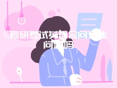 考研复试英语会问专业问题吗