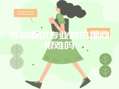 考研面试专业知识提问很难吗