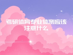 考研体育专业体测应该注意什么