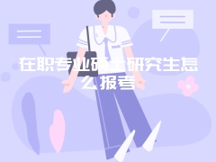 在职专业硕士研究生怎么报考