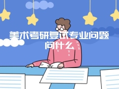 美术考研复试专业问题问什么