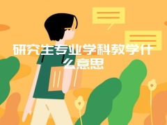 研究生专业学科教学什么意思