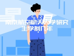 南京航空航天大学研究生学制几年