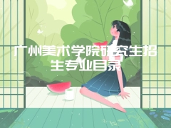 广州美术学院研究生招生专业目录