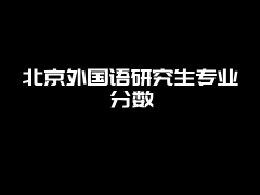 北京外国语研究生专业分数