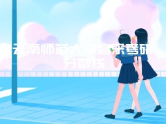 云南师范大学音乐考研分数线