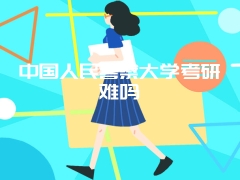 中国人民警察大学考研难吗