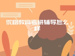 优路教育考研辅导怎么样